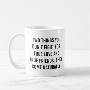 Two things you don't fight for True Love and True Coffee Mug