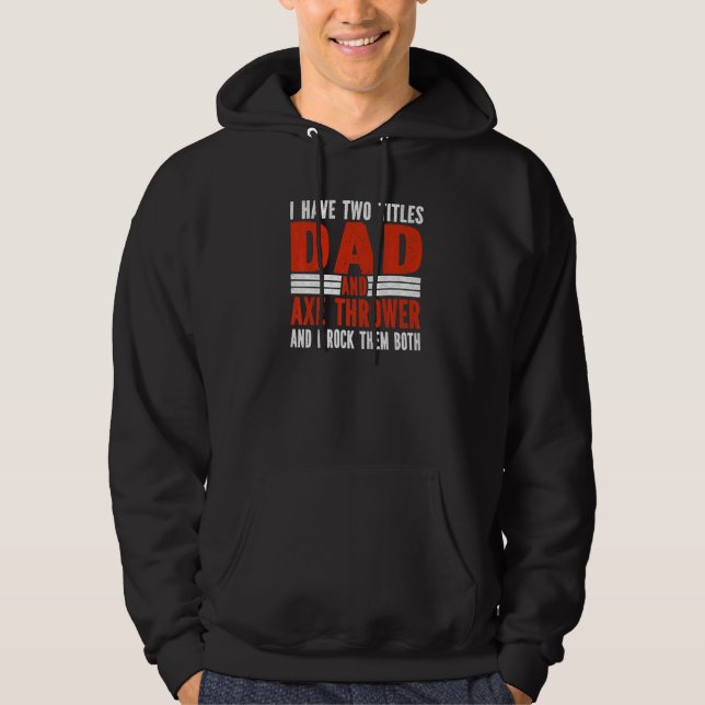Two Titles Dad and Axe Thrower Axe Throwing   Hoodie (Front)