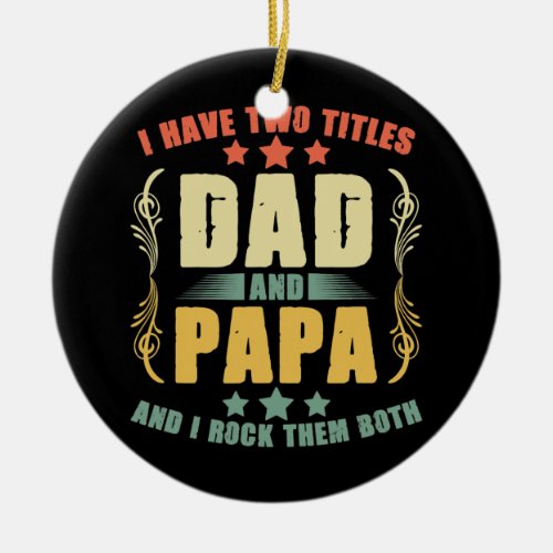 Two Titles Dad And Papa Daddy Dad Funny Fathers Ceramic Ornament