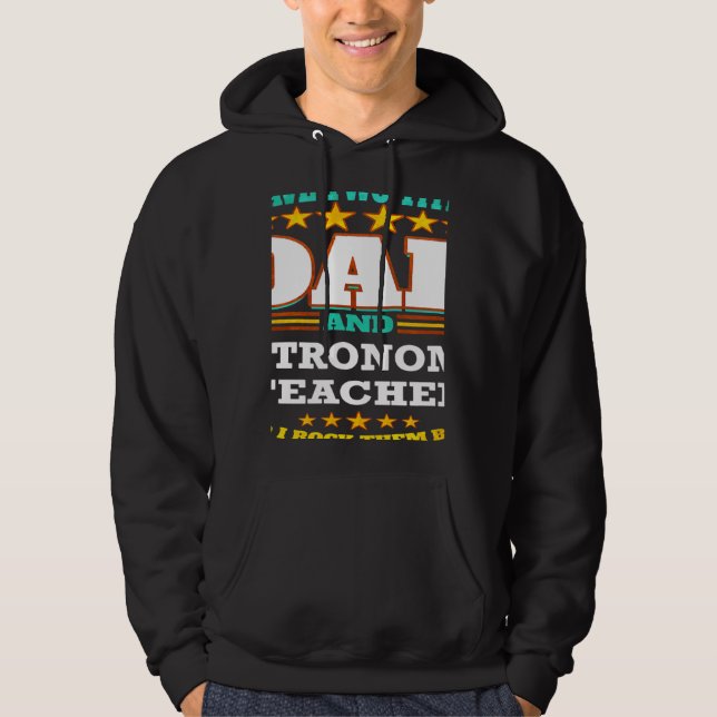 Two Titles Dad & Astronomy Teacher I Rock them Bot Hoodie (Front)