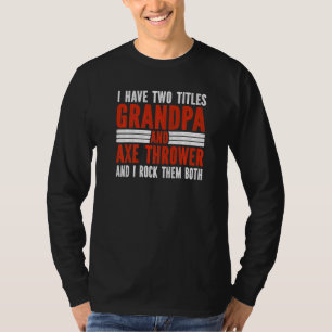 Two Titles Grandpa and Axe Thrower Axe Throwing   T-Shirt