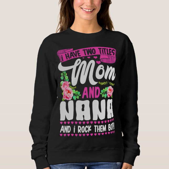 Two Titles Mom And Nana Cute Flower Mother's Day Sweatshirt (Front)