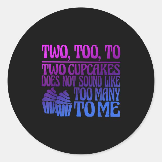 Two, Too, To Two Cupcakes Does Not Sound Like Too  Classic Round Sticker (Front)