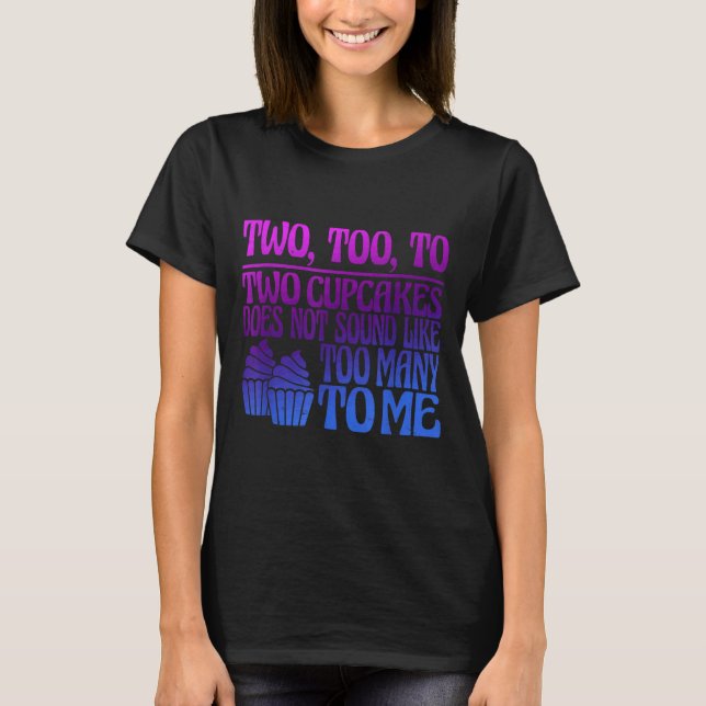 Two, Too, To Two Cupcakes Does Not Sound Like Too  T-Shirt (Front)