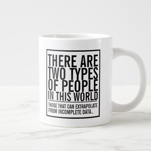 Two types of people in this world _ extrapolate giant coffee mug