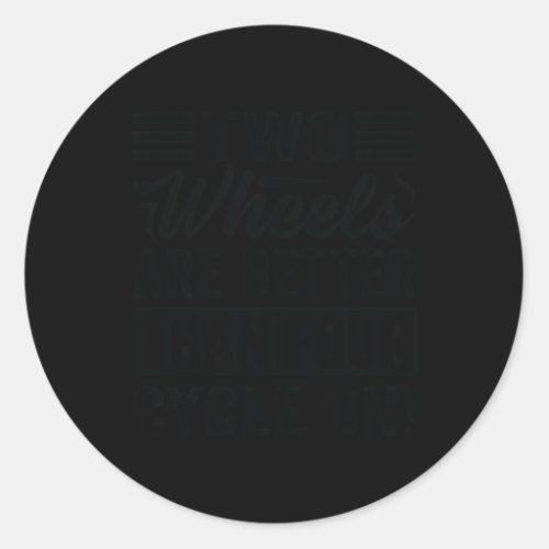 Two Wheels Are Better Than Four Cycle On Biker Classic Round Sticker
