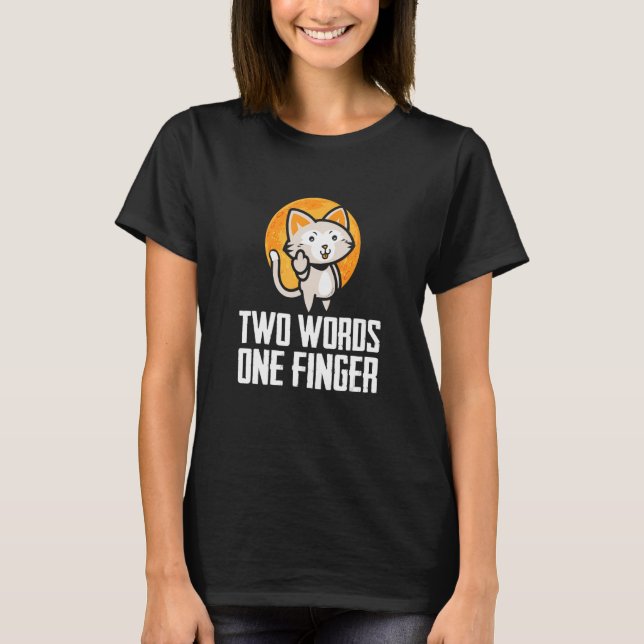 Two Words One Finger Flipping Cat Design T-Shirt (Front)