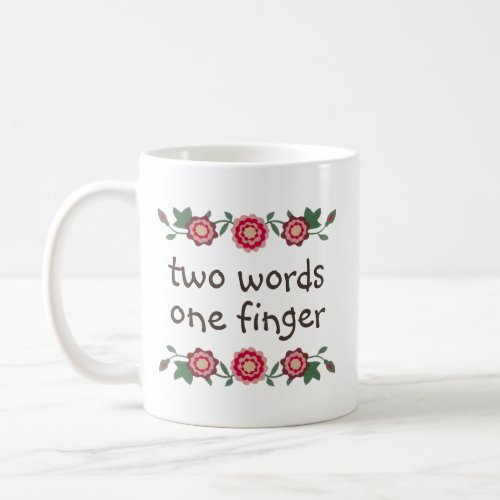 Two Words One Finger Funny Middle Finger Quote Coffee Mug