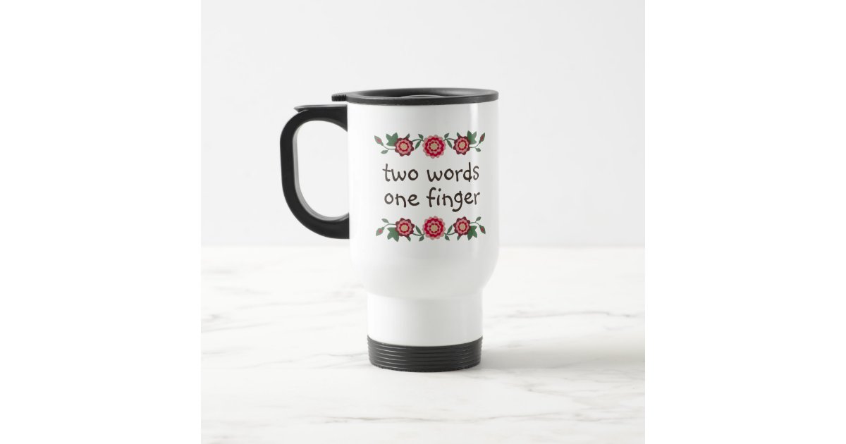 Two Words One Middle Finger Funny Sarcastic Quote Travel Mug
