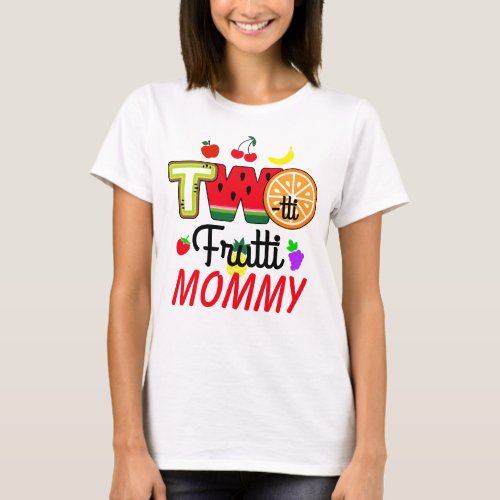 Twotti Fruitti Birthday Girl  Mommy T_Shirt