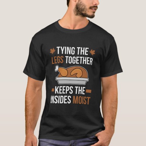 Tying The Legs Together Turkey Thanksgiving Dirty T_Shirt