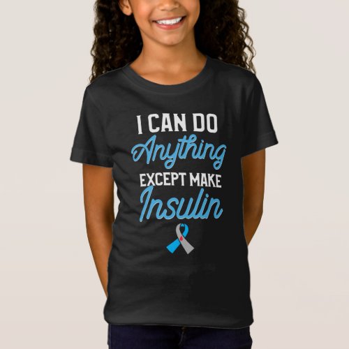 Type 1 Diabetes Awareness I Can Do Anything Except T_Shirt