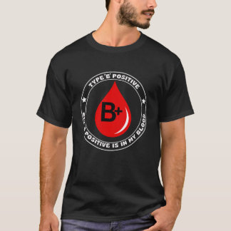 Type B+ Being Positive Is In My Blood Funny T-Shirt
