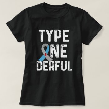 Type Onederful T1d Diabetes Awareness Quote Gift T-shirt by WorksaHeart at Zazzle