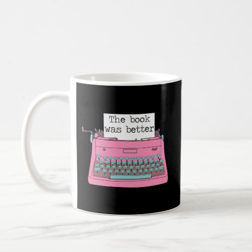Typewriter _ The Book Was Better For Readers Coffee Mug