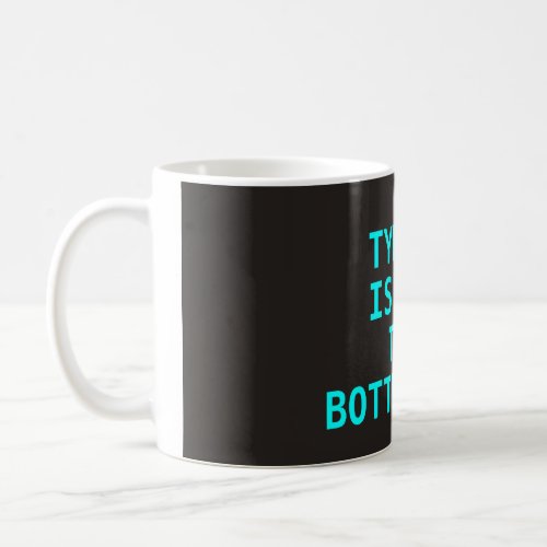 Typing is not the bottleneck mug coffee mug