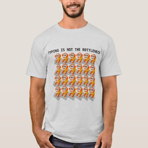 Typing is not the bottleneck T_Shirt