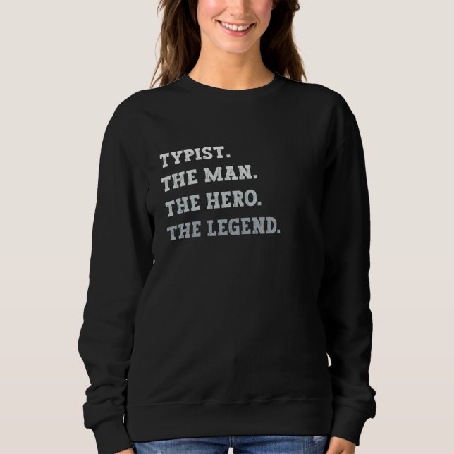 Typist The Man The Hero The Legend Typist Sweatshirt (Front)