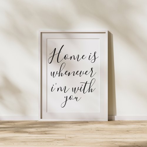 Typography Home Is Whenever Im With You Poster