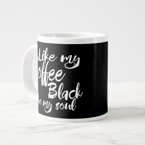 Typography I Like My Coffee Black Like My Soul Giant Coffee Mug