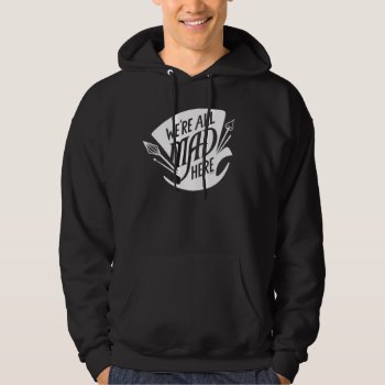 Typography | We're All Mad 2 Hoodie by AliceLookingGlass at Zazzle