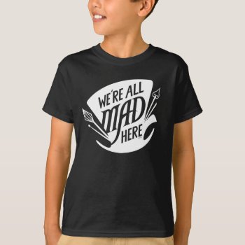 Typography | We're All Mad 2 T-shirt by AliceLookingGlass at Zazzle