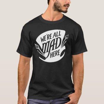 Typography | We're All Mad 2 T-shirt by AliceLookingGlass at Zazzle