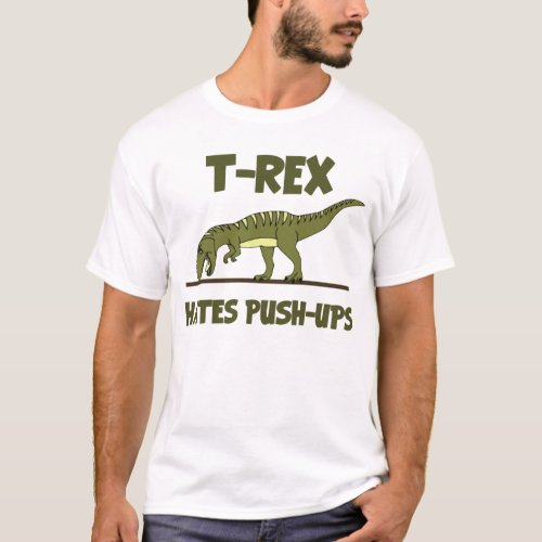 Tyrannosaurus Rex Dinosaur Hates Push Ups T_Shirt