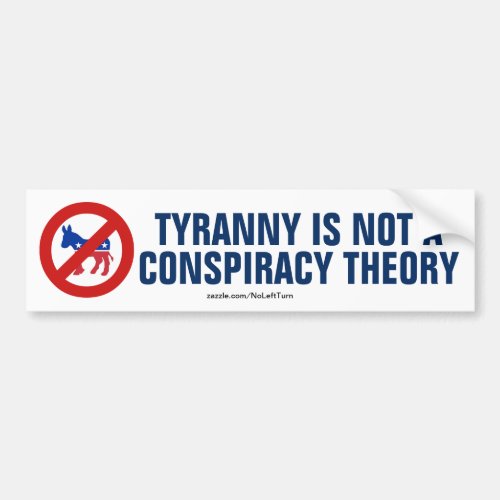 Tyranny Is Not A Conspiracy Theory Bumper Sticker