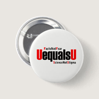 U equals U - HIV Undetectable - Science not Stigma Button