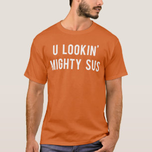 U Lookin Mighty Sus Gamer Gaming Streamer eSports  T-Shirt