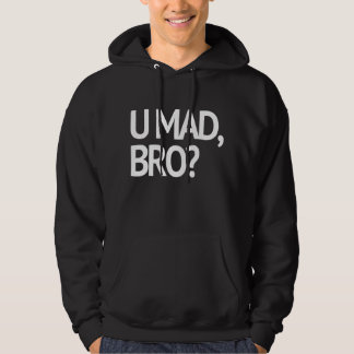 U MAD, BRO? I AIN'T EVEN MAD HOODIE