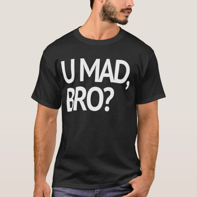 U MAD, BRO? T-SHIRT (Front)