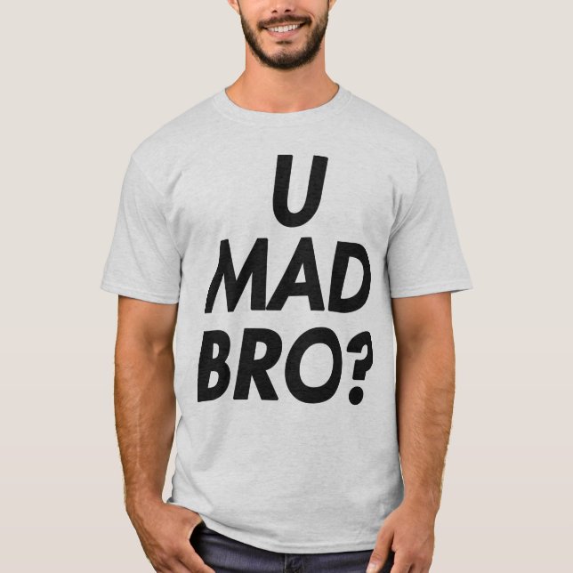 U MAD BRO? T-SHIRT (Front)