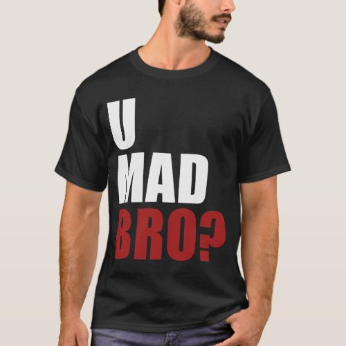 U Mad Bro T_Shirt