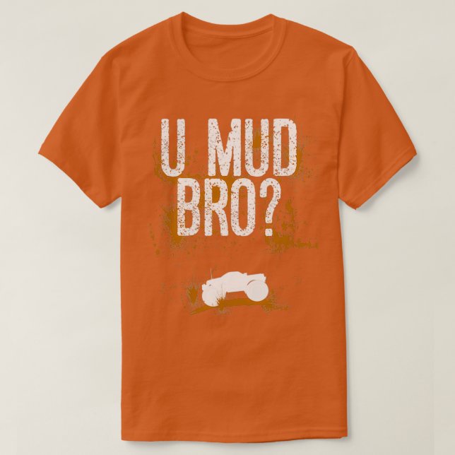 U Mud Mad Bro Homie Dude Trucks Quads ATV UTV Mudd T-Shirt (Design Front)