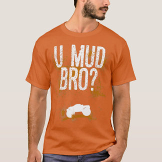 U Mud Mad Bro Homie Dude Trucks Quads ATV UTV Mudd T-Shirt