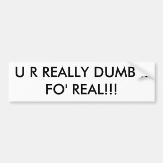 U R REALLY DUMB...FO' REAL!!! BUMPER STICKER