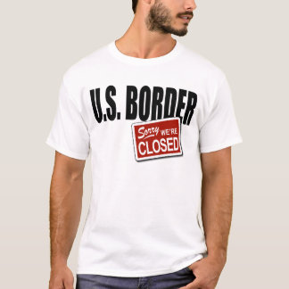 U.S. Border - Sorry We're Closed T-Shirt