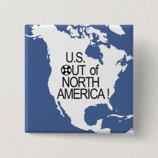 U.S. Out of North America! Button