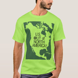 U.S. Out of North America! T-Shirt