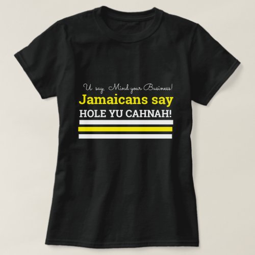 U Say Mind Your Bus Jamaicans Say Hole Yu Canah T_Shirt