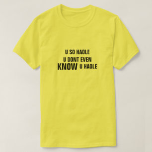 U SO HAOLE U INCLUDING EVEN KNOW U HAOLE T-Shirt