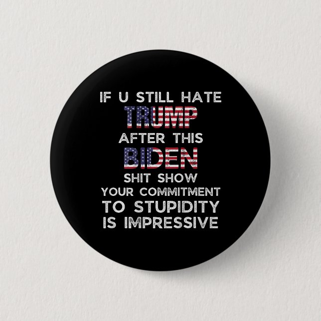 U Still Hate Trump After This Biden (on Back)  Button (Front)