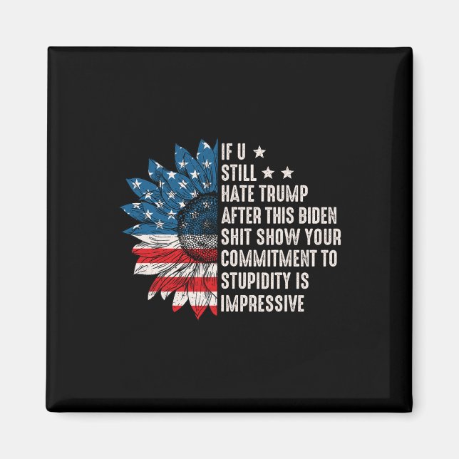 U Still Hate Trump After This Biden Sunflower Flag Magnet (Front)