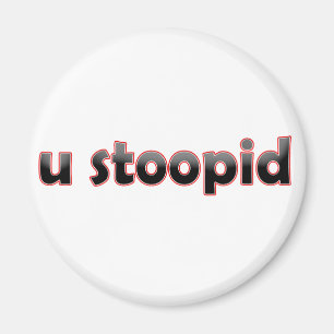 U Stoopid Magnet