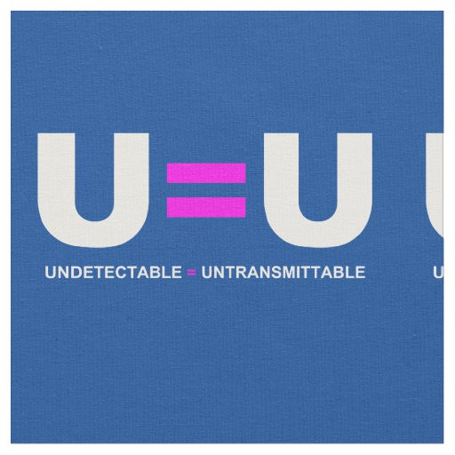 U=U HIV Undetectable Equals Untransmittable Fabric