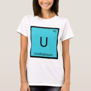 U - Unobtainium Chemistry Periodic Table Symbol T-Shirt
