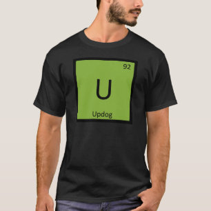 U - Updog What's Chemistry Periodic Table Symbol T-Shirt