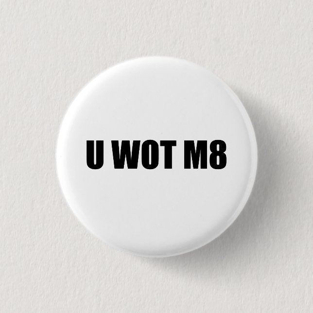 U WOT M8? PINBACK BUTTON (Front)